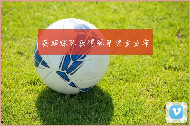 英超球队获得冠军奖金分布
