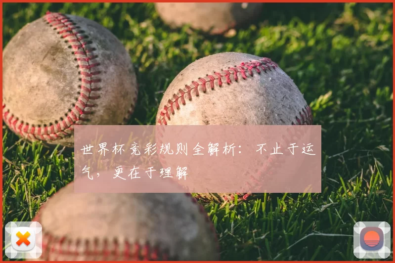 世界杯竞彩规则全解析:不止于运气,更在于理解