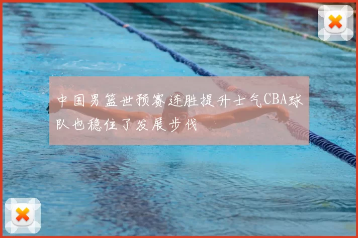 中国男篮世预赛连胜提升士气CBA球队也稳住了发展步伐