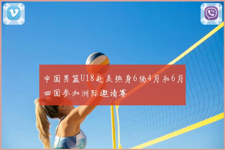 中国男篮U18赴美热身6场4月和6月回国参加洲际邀请赛