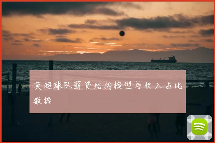 英超球队薪资结构模型与收入占比数据