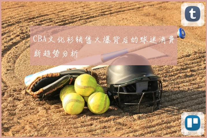 CBA文化衫销售火爆背后的球迷消费新趋势分析