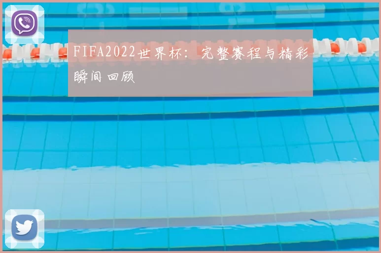 FIFA2022世界杯：完整赛程与精彩瞬间回顾