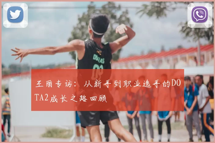 王丽专访：从新手到职业选手的DOTA2成长之路回顾