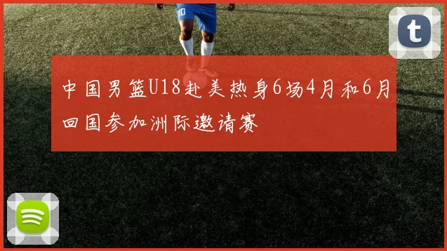 中国男篮U18赴美热身6场4月和6月回国参加洲际邀请赛