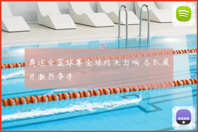 奥运会篮球赛全场对决打响 各队展开激烈争夺