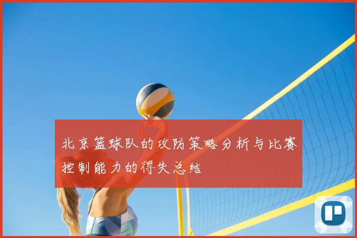 北京篮球队的攻防策略分析与比赛控制能力的得失总结