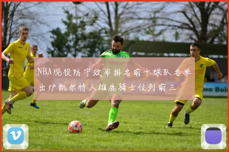 NBA现役防守效率排名前十球队名单出炉凯尔特人雄鹿骑士位列前三