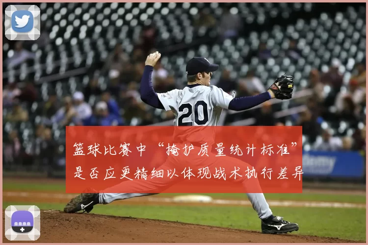 篮球比赛中“掩护质量统计标准”是否应更精细以体现战术执行差异