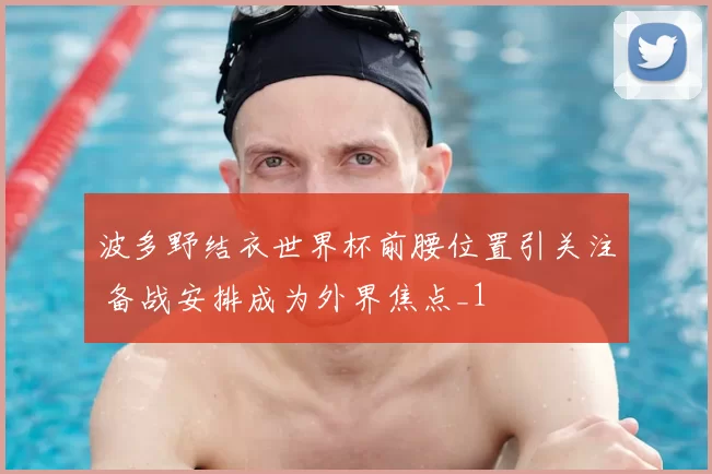 波多野结衣世界杯前腰位置引关注 备战安排成为外界焦点_1
