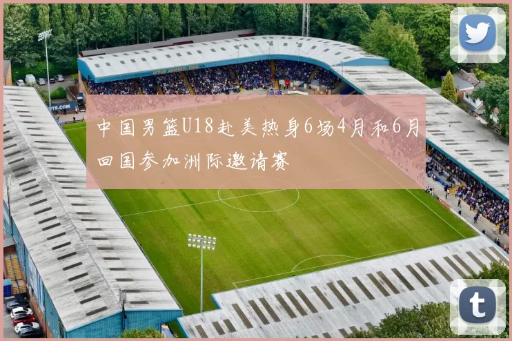中国男篮U18赴美热身6场4月和6月回国参加洲际邀请赛
