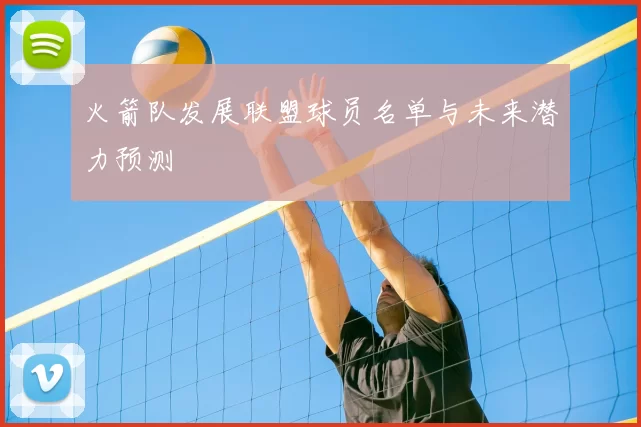 火箭队发展联盟球员名单与未来潜力预测