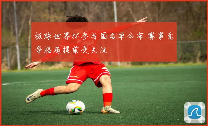 板球世界杯参与国名单公布 赛事竞争格局提前受关注