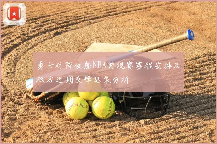 勇士对阵快船NBA常规赛赛程安排及双方近期交锋记录分析
