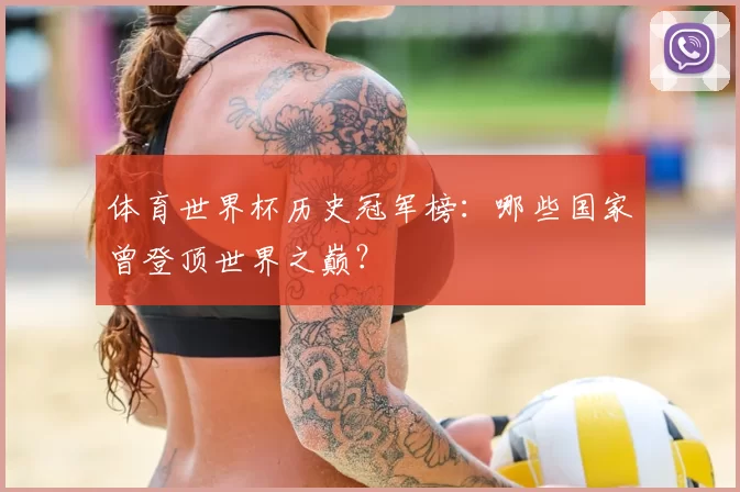 体育世界杯历史冠军榜：哪些国家曾登顶世界之巅？