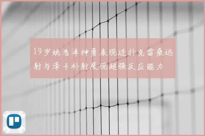 19岁姚浩洋神勇表现连扑克雷桑远射与泽卡补射展现超强反应能力