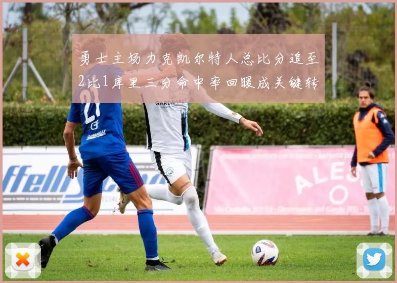 勇士主场力克凯尔特人总比分追至2比1库里三分命中率回暖成关键转折